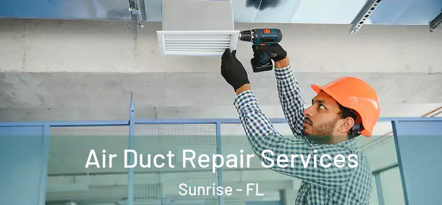 Air Duct Repair Services Sunrise - FL