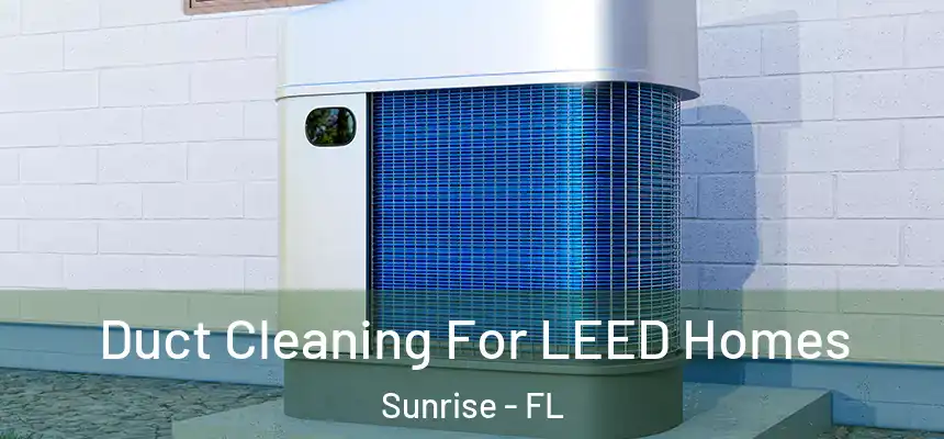  Duct Cleaning For LEED Homes Sunrise - FL