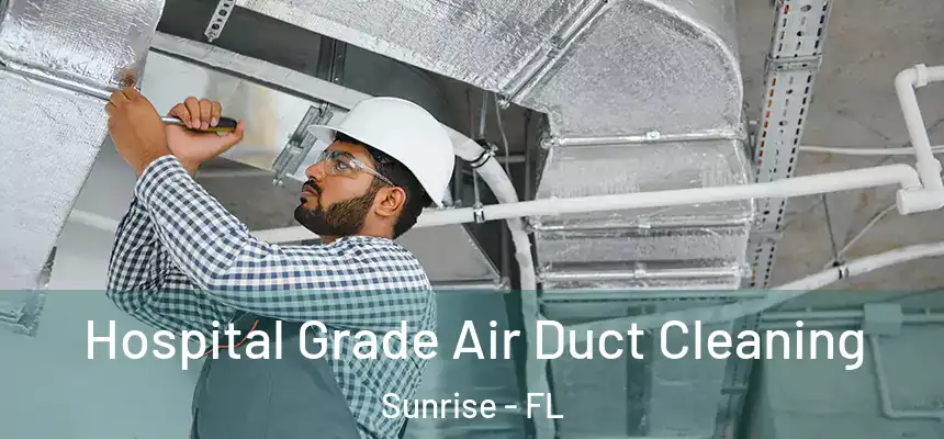 Hospital Grade Air Duct Cleaning Sunrise - FL