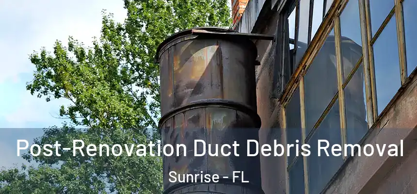  Post-Renovation Duct Debris Removal Sunrise - FL