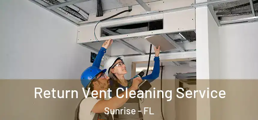 Return Vent Cleaning Service Sunrise - FL