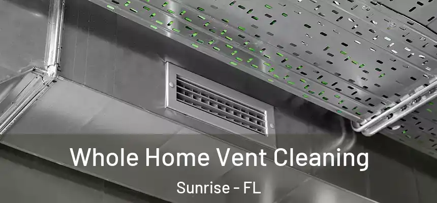 Whole Home Vent Cleaning Sunrise - FL